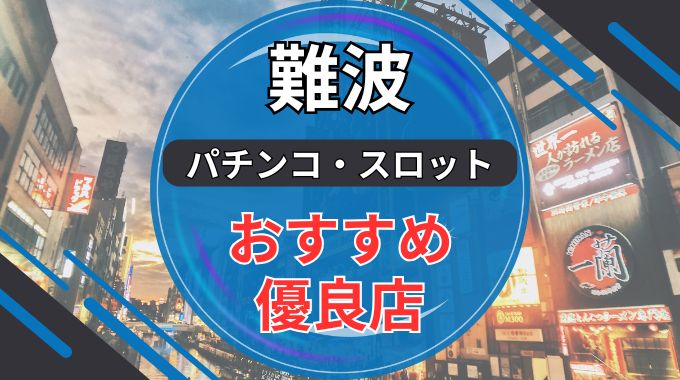 難波エリアのパチンコ・スロット優良店おすすめランキング