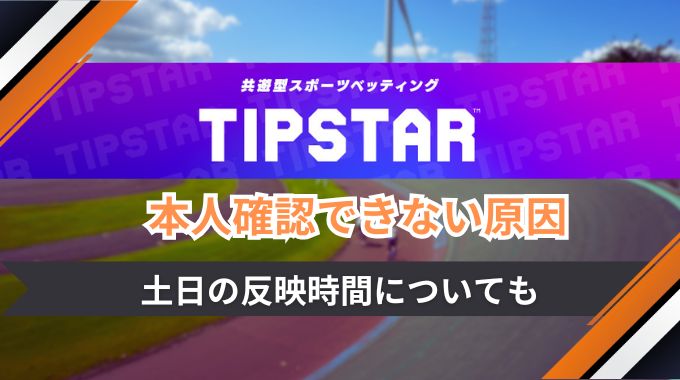 TIPSTARで本人確認できない7つの原因！土日は確認が遅いか反映時間を調査
