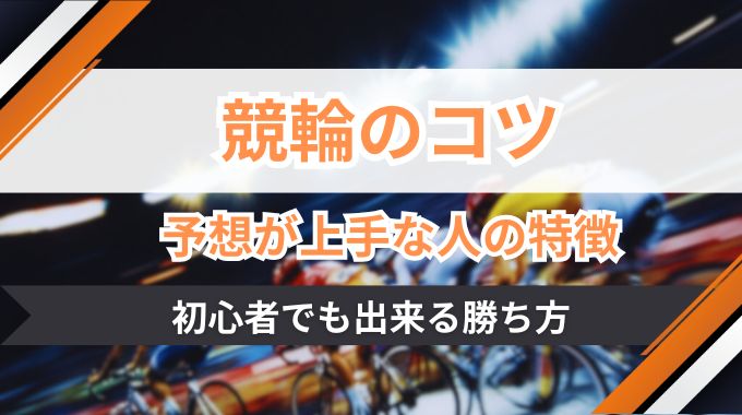 競輪のコツ！予想が上手い人や展開パターンから初心者でも出来る勝ち方