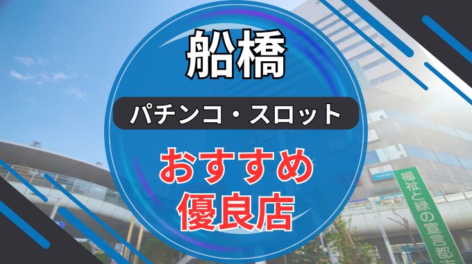 船橋エリアのパチンコ・スロット優良店ランキング