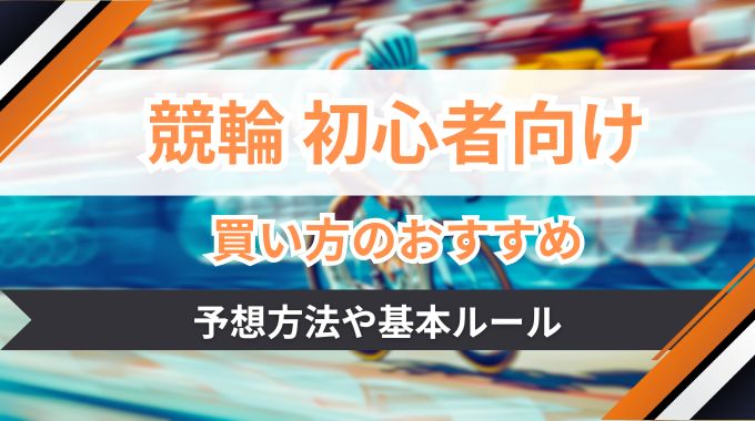 競輪初心者向けに買い方のおすすめと予想方法を解説【基本ルール】