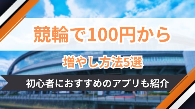 競輪で100円から増やす方法5選！最高額や人気サービスをご紹介